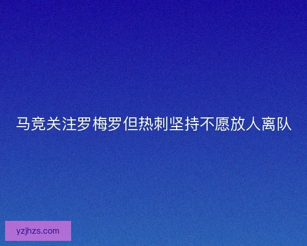 马竞关注罗梅罗但热刺坚持不愿放人离队